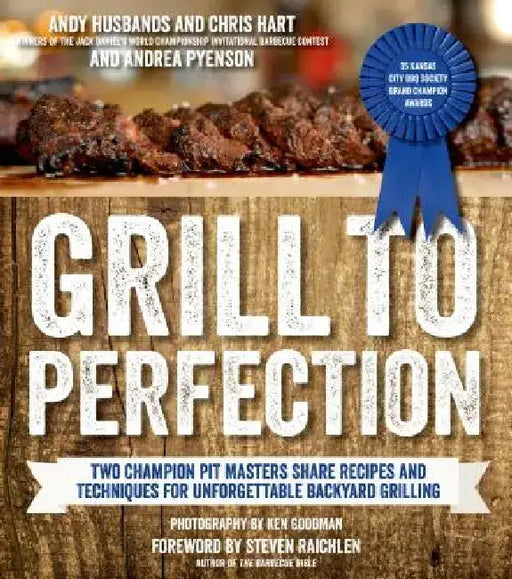 Grill to Perfection: Two Champion Pit Masters Share Recipes and Techniques for Unforgettable Backyard Grilling by Andy Husbands