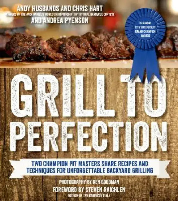 Grill to Perfection: Two Champion Pit Masters Share Recipes and Techniques for Unforgettable Backyard Grilling by Andy Husbands