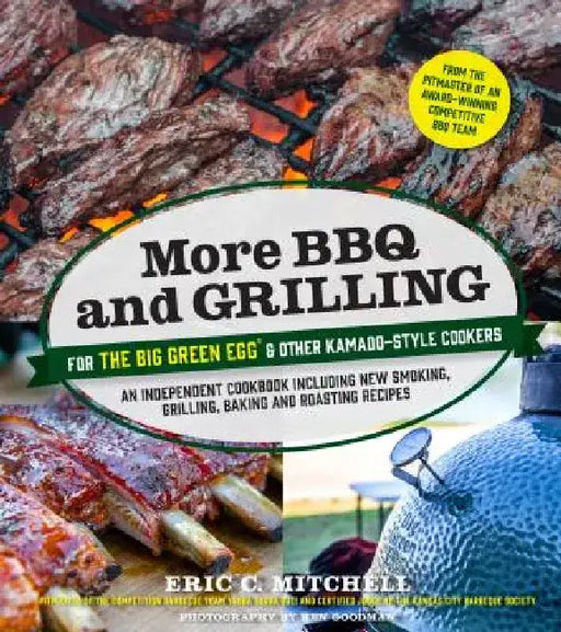 More BBQ and Grilling for the Big Green Egg and Other Kamado-Style Cookers: An Independent Cookbook Including New Smoking, Grilling, Baking and Roasti by Eric Mitchell