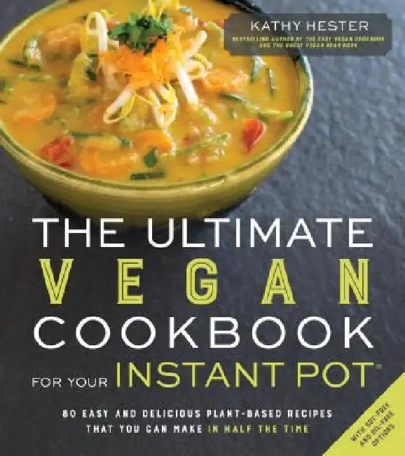 The Ultimate Vegan Cookbook for Your Instant Pot: 80 Easy and Delicious Plant-Based Recipes That You Can Make in Half the Time by Kathy Hester