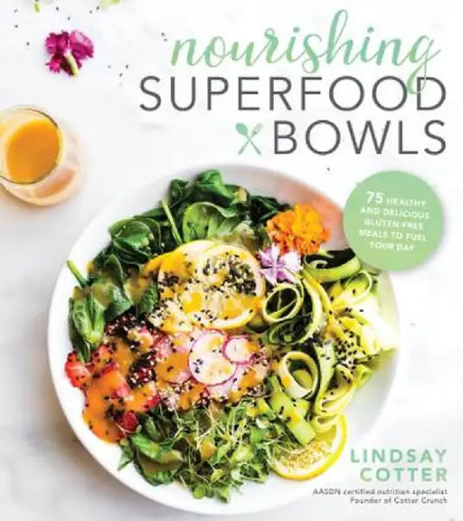 Nourishing Superfood Bowls: 75 Healthy and Delicious Gluten-Free Meals to Fuel Your Day by Cotter, Lindsay