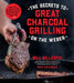The Secrets to Great Charcoal Grilling on the Weber: More Than 60 Recipes to Get Delicious Results from Your Grill Every Time by Bill Gillespie