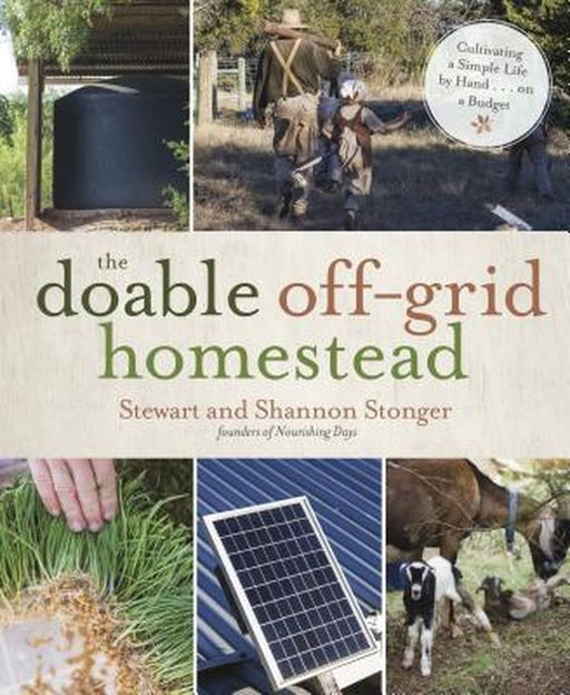 The Doable Off-Grid Homestead: Cultivating a Simple Life by Hand . . . on a Budget by Shannon Stonger