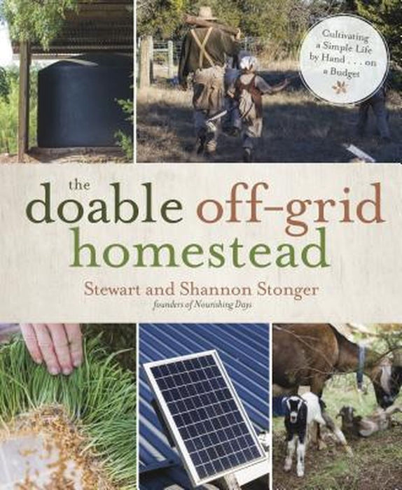 The Doable Off-Grid Homestead: Cultivating a Simple Life by Hand . . . on a Budget by Shannon Stonger