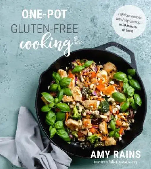 One-Pot Gluten-Free Cooking: Delicious Recipes with Easy Cleanup--In 30 Minutes or Less! by Amy Rains
