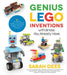 Genius Lego Inventions with Bricks You Already Have: 40+ New Robots, Spaceships, Vehicles, Contraptions, Gadgets and Other Tinkering Projects with Rea by Sarah Dees
