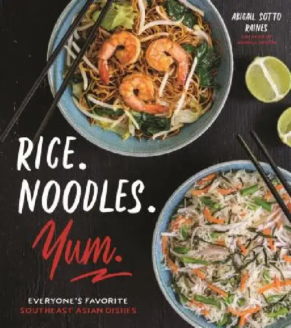 Rice. Noodles. Yum.: Everyone's Favorite Southeast Asian Dishes by Abigail Sotto Raines