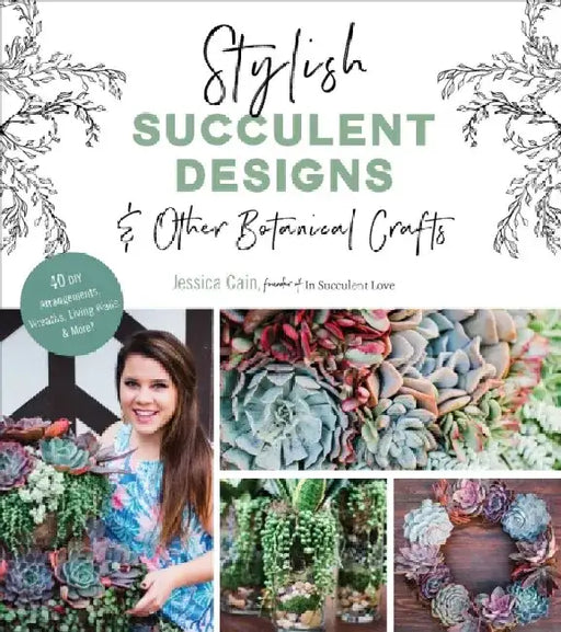 Stylish Succulent Designs: & Other Botanical Crafts by Jessica Cain