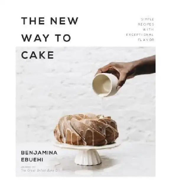 Modern Cakes for the Home Baker: 60 Simple, Stylish Treats with Unbelievable Flavor by Benjamina Ebuehi