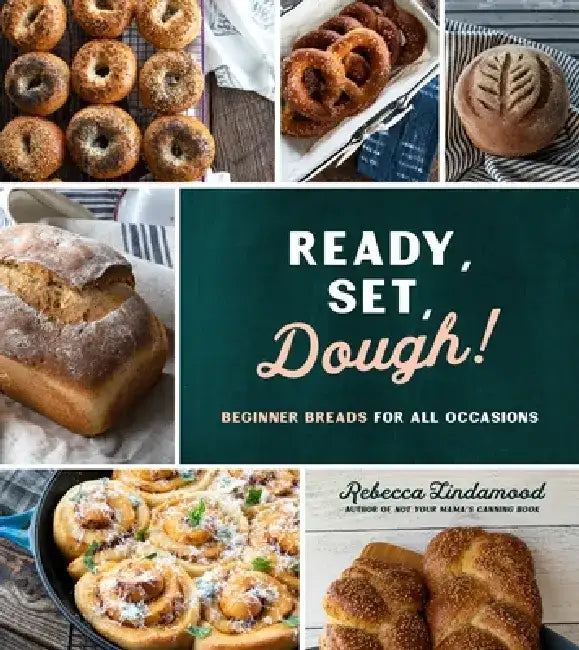 Ready, Set, Dough!: Beginner Breads for All Occasions by Rebecca Lindamood