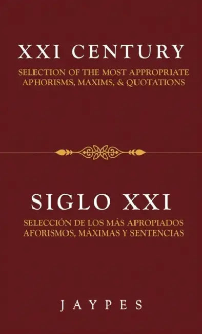 XXI Century Selection of the Most Appropriate Aphorisms, Maxims & Quotations / Siglo XXI Selección de Los Más Apropiados Aforismos, Máximas Y Sentenci by Jaypes