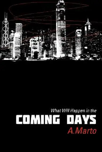 What Will Happen in the Coming Days by A. Marto