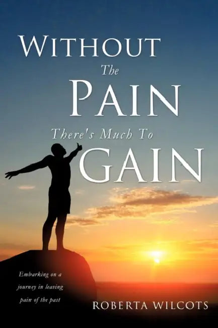 Without The Pain There's Much To Gain by Roberta Wilcots