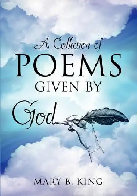 A Collection of Poems Given By God by Mary B. King