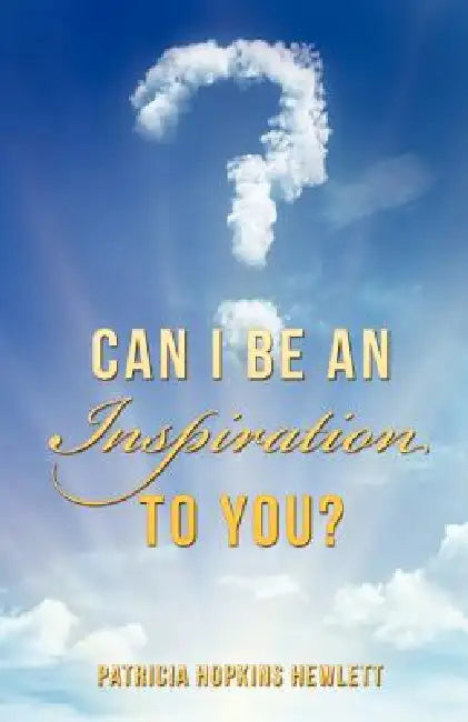 Can I Be an Inspiration To You? by Patricia Hopkins Hewlett