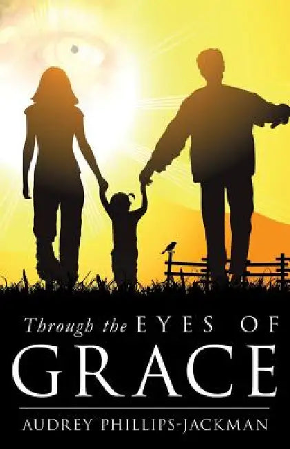 Through the Eyes of Grace by Audrey Phillips-Jackman