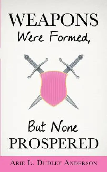 Weapons Were Formed, But None Prospered by Arie L. Dudley Anderson