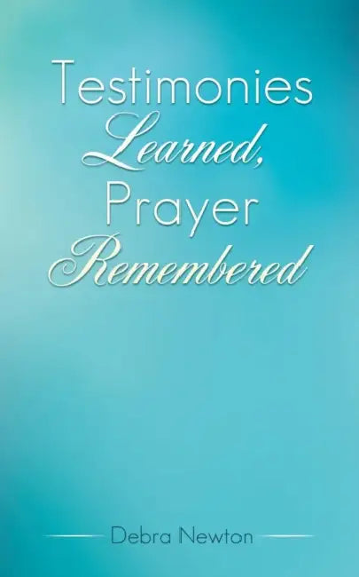 Testimonies Learned, Prayer Remembered by Debra Newton