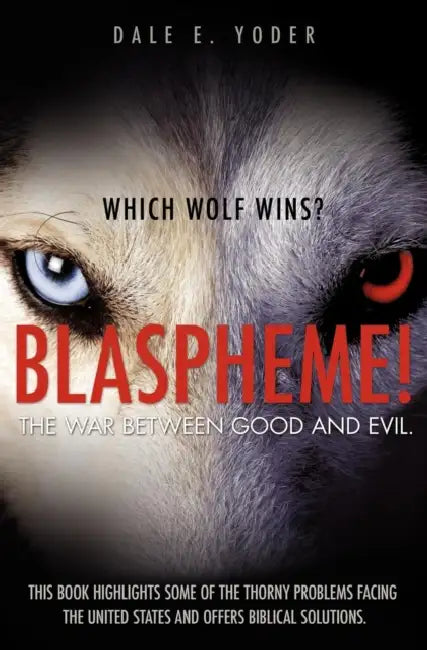Blaspheme! The war between good and evil. Which wolf wins? by Dale E. Yoder