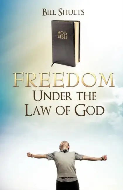 Freedom Under the Law of God by Bill Shults
