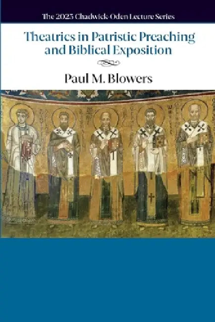Theatrics in Patristic Preaching and Biblical Exposition by Paul M. Blowers