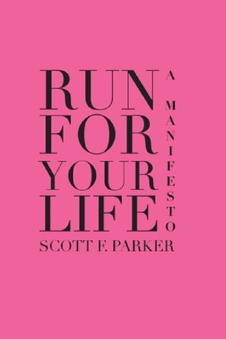 Run for Your Life: A Manifesto by Scott F. Parker