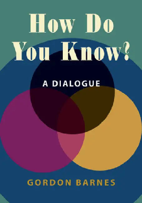 How Do You Know?: A Dialogue by Gordon Barnes