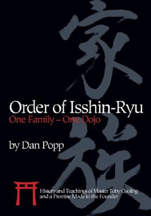Order of Isshin-Ryu: One Family - One Dojo: History and Teachings of Master Toby Cooling and a Promise Made to the Founder by Dan Popp