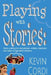 Playing with Stories: Story Crafting for Storytellers, Writers, Teachers and Other Imaginative Thinkers by Kevin D. Cordi
