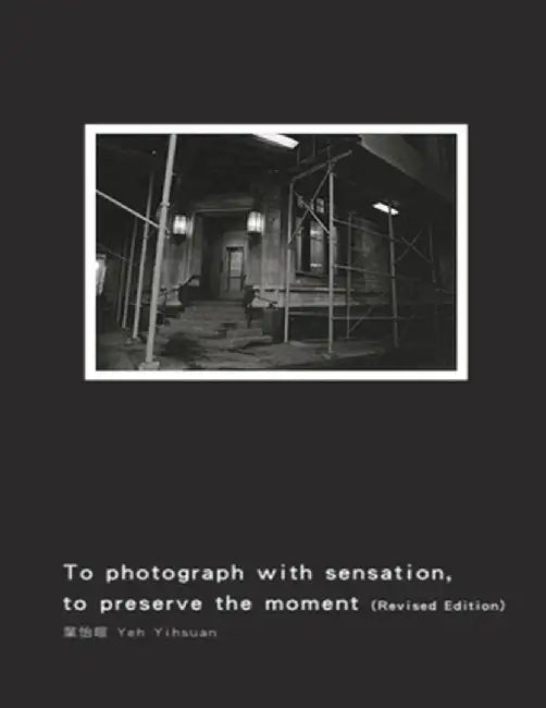 To Photograph with Sensation, to Preserve the Moment (Revised Edition): 攝影曾經（再版A by Yeh Yihsuan