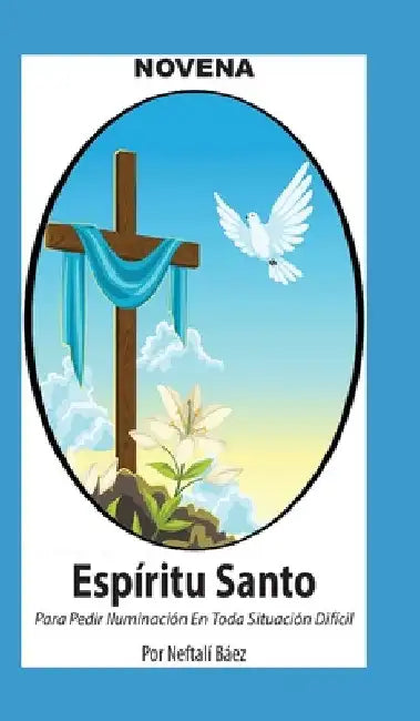 Novena De Espíritu Santo Para Pedir Iluminación En Toda Situación Difícil by Báez, Neftalí