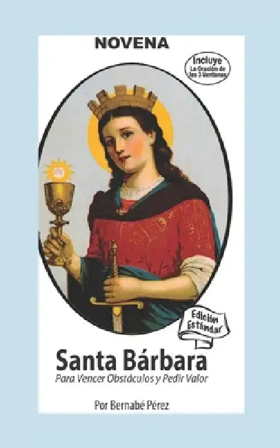 Novena De Santa Bárbara Para Vencer Obstáculos Y Pedir Valor: Edición Estándar by Bernabé Pérez