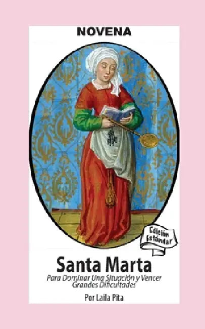 Novena De Santa Marta para Dominar una Situación y Vencer Grandes Dificultades: Edición Estándar by Laila Pita