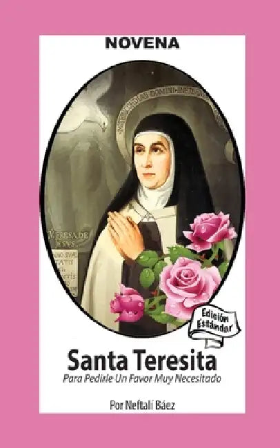 Novena De Santa Teresita para Pedirle un Favor muy Necesitado by Neftalí Báez