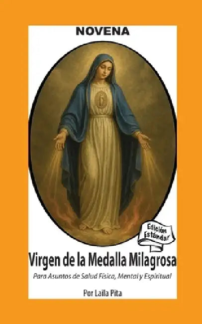Novena De Virgen De La Medalla Milagrosa para Asuntos de Salud Física, Mental y Espiritual by Laila Pita