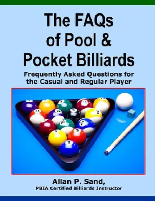 The FAQs of Pool & Pocket Billiards: Frequently Asked Questions for the Casual & Regular Player by Allan P. Sand