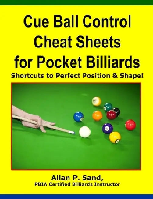 Cue Ball Control Cheat Sheets for Pocket Billiards: Shortcuts to Perfect Position & Shape by Allan P. Sand