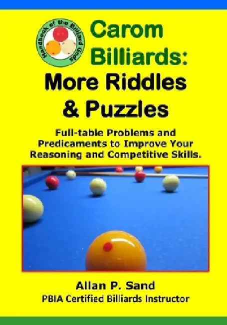 Carom Billiards: MORE Riddles & Puzzles: Full-Table Quagmires and Quandaries to Improve Your Thinking and Shooting Intelligence by Allan P. Sand
