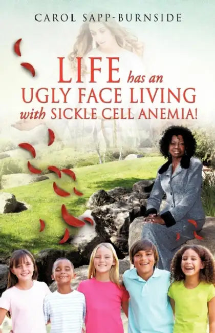 Life Has an Ugly Face Living with Sickle Cell Anemia! by Carol Sapp-Burnside