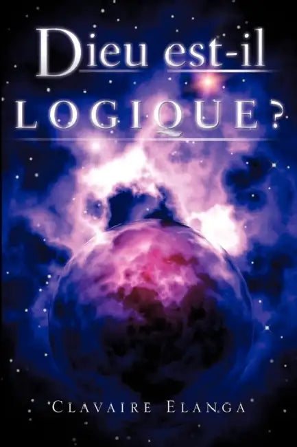 Dieu est-il Logique ? by Clavaire Elanga