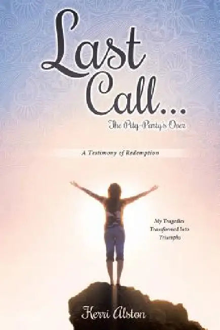 Last Call... the Pity-Party's Over by Kerri Alston