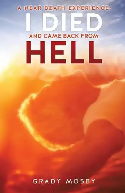 A Near Death Experience: I Died and Came Back from Hell by Grady Mosby