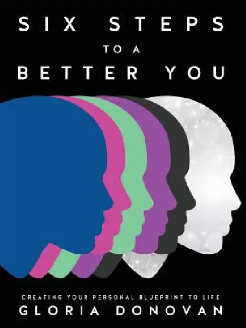 Six Steps to a Better You by Gloria Donovan