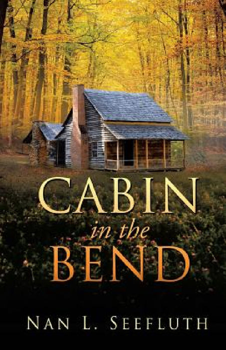 Cabin in the Bend by Nan L. Seefluth