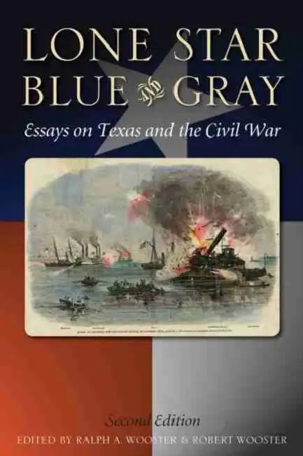 Lone Star Blue and Gray: Essays on Texas and the Civil War by Ralph Wooster, Robert Wooster