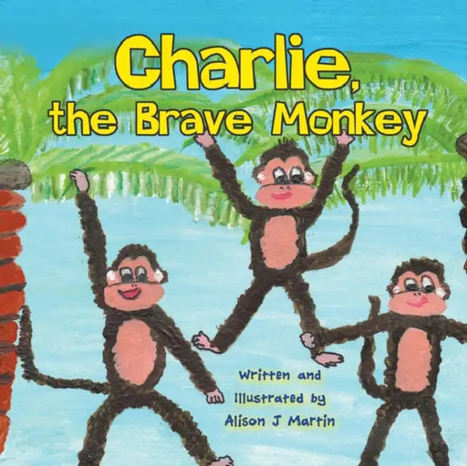 Charlie, the Brave Monkey by Alison J. Martin, Alison J. Martin