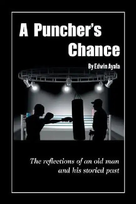 A Puncher's Chance: The Reflections of an Old Man and His Storied Past by Edwin Ayala