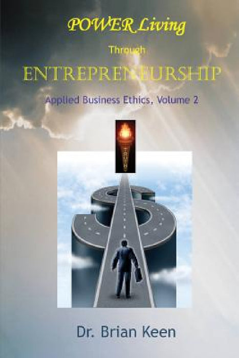 Applied Business Ethics, Volume 2: POWER Living Through Entrepreneurship by Brian Keen