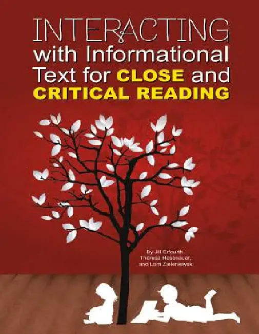 Interacting with Informational Text for Close and Critical Reading by Jill Erfourth, Theresa Hasenauer, Lorri Zieleniewski