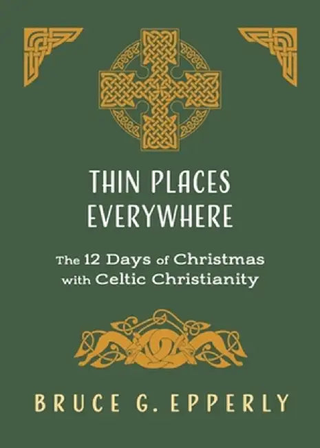 Thin Places Everywhere: The 12 Days of Christmas with Celtic Christianity by Bruce G. Epperly